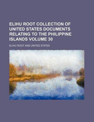 Book cover for Elihu Root Collection of United States Documents Relating to the Philippine Islands Volume 30