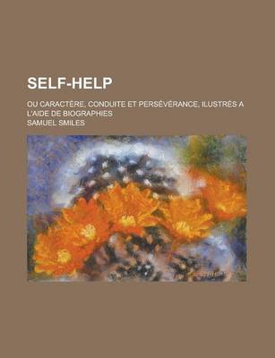 Book cover for Self-Help; Ou Caractere, Conduite Et Perseverance, Ilustres A L'Aide de Biographies