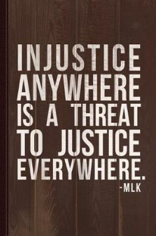 Cover of Injustice Anywhere Is a Threat to Justice Everywhere Journal Notebook