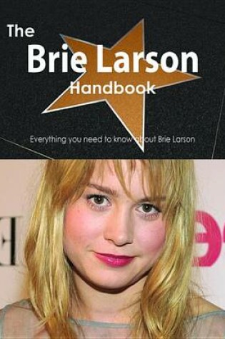 Cover of The Brie Larson Handbook - Everything You Need to Know about Brie Larson