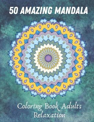 Book cover for 50 Amazing Mandala Coloring Book Adults Relaxation