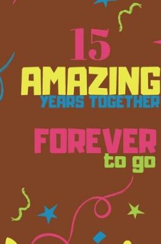 Cover of 15 Amazing Years Together Forever To Go