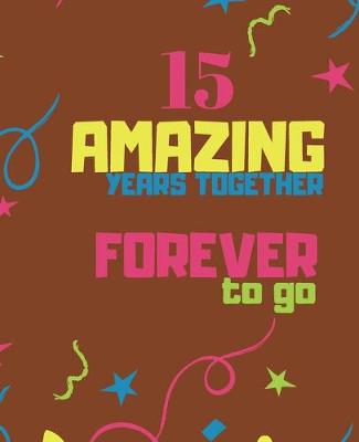 Book cover for 15 Amazing Years Together Forever To Go