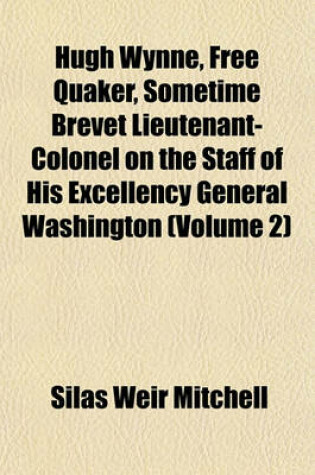 Cover of Hugh Wynne, Free Quaker, Sometime Brevet Lieutenant-Colonel on the Staff of His Excellency General Washington (Volume 2)