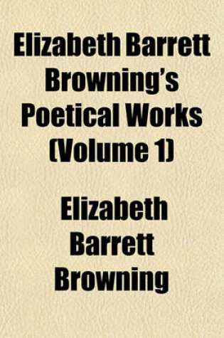 Cover of Elizabeth Barrett Browning's Poetical Works (Volume 1)