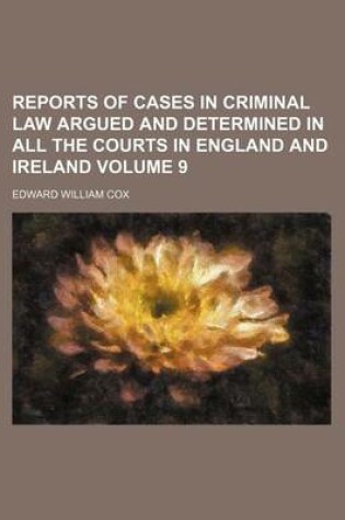 Cover of Reports of Cases in Criminal Law Argued and Determined in All the Courts in England and Ireland Volume 9