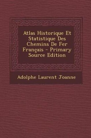 Cover of Atlas Historique Et Statistique Des Chemins de Fer Francais