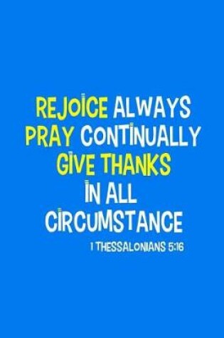 Cover of Rejoice Always Pray Continually Give Thanks in All Circumstance - 1 Thessalonians 5