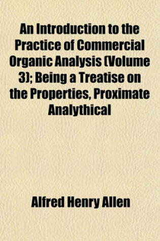 Cover of An Introduction to the Practice of Commercial Organic Analysis (Volume 3); Being a Treatise on the Properties, Proximate Analythical