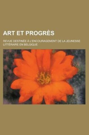 Cover of Art Et Progres; Revue Destinee A L'Encouragement de La Jeunesse Litteraire En Belgique