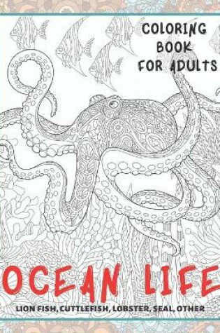 Cover of Ocean Life - Coloring Book for adults - Lion fish, Cuttlefish, Lobster, Seal, other