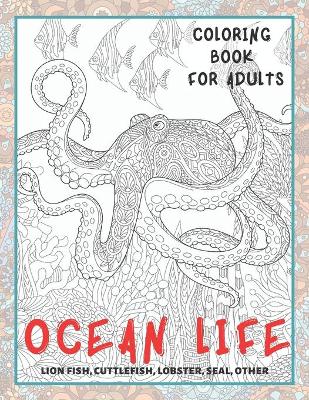 Book cover for Ocean Life - Coloring Book for adults - Lion fish, Cuttlefish, Lobster, Seal, other