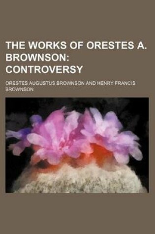 Cover of The Works of Orestes A. Brownson (Volume 8); Controversy