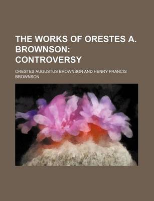 Book cover for The Works of Orestes A. Brownson (Volume 8); Controversy