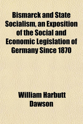 Book cover for Bismarck and State Socialism, an Exposition of the Social and Economic Legislation of Germany Since 1870