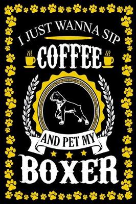 Book cover for I Just Wanna Sip Coffee And Pet My Boxer