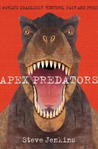 Cover of Apex Predators: The World's Deadliest Hunters, Past and Present