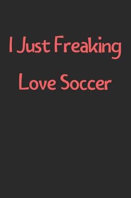 Book cover for I Just Freaking Love Soccer