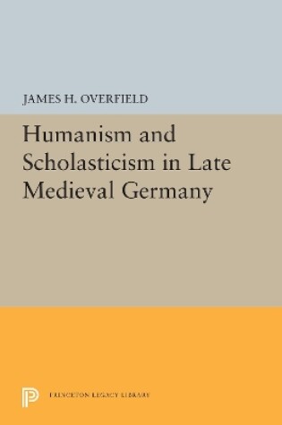 Cover of Humanism and Scholasticism in Late Medieval Germany