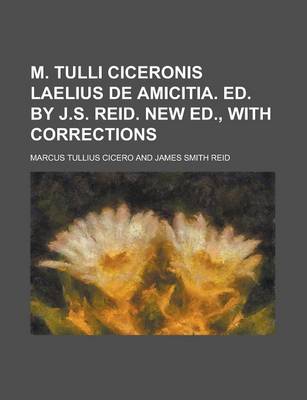 Book cover for M. Tulli Ciceronis Laelius de Amicitia. Ed. by J.S. Reid. New Ed., with Corrections