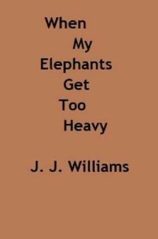 Cover of When My Elephants Get Too Heavy