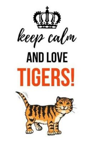 Cover of Keep Calm And Love Tigers!