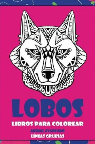 Cover of Libros para colorear - Lineas gruesas - Animal avanzado - Lobos