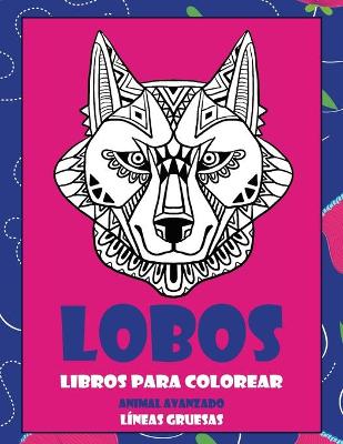 Cover of Libros para colorear - Lineas gruesas - Animal avanzado - Lobos