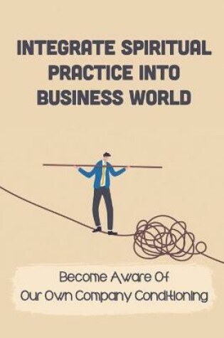 Cover of Integrate Spiritual Practice Into Business World