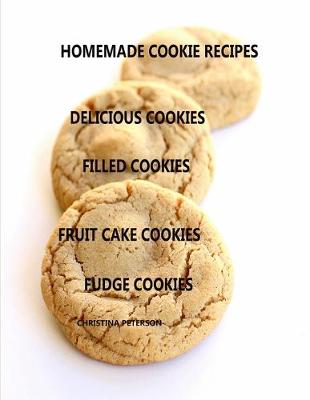 Book cover for Homemade Cookie Recipes Delicious Cookies, Filled Cookies, Fruit Cake Cookies, Fudge Cookies