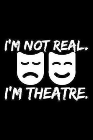 Cover of I'M Not Real, I'M Theatre