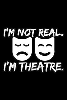 Book cover for I'M Not Real, I'M Theatre