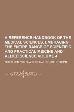 Cover of A Reference Handbook of the Medical Sciences, Embracing the Entire Range of Scientific and Practical Meicine and Allied Science Volume 4
