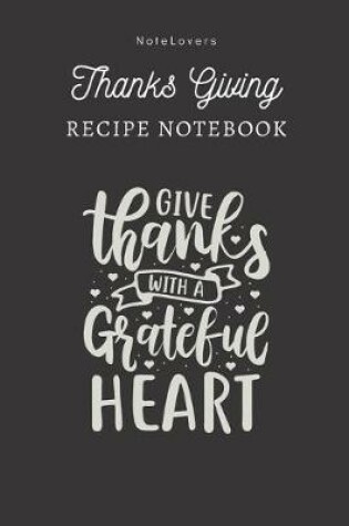 Cover of Give Thanks With A Grateful Heart - Thanksgiving Recipe Notebook