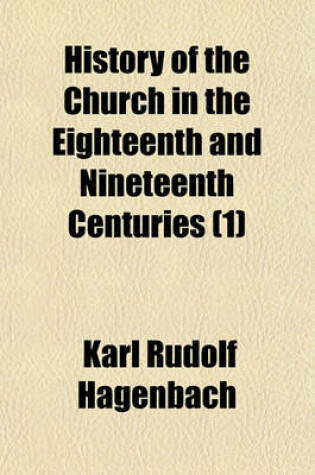 Cover of History of the Church in the Eighteenth and Nineteenth Centuries Volume 1