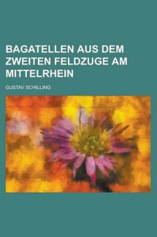 Cover of Bagatellen Aus Dem Zweiten Feldzuge Am Mittelrhein