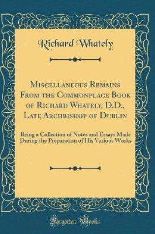 Cover of Miscellaneous Remains from the Commonplace Book of Richard Whately, D.D., Late Archbishop of Dublin