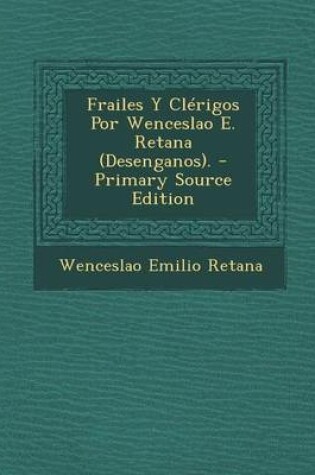 Cover of Frailes y Clerigos Por Wenceslao E. Retana (Desenganos). - Primary Source Edition