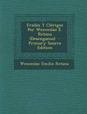 Book cover for Frailes y Clerigos Por Wenceslao E. Retana (Desenganos). - Primary Source Edition