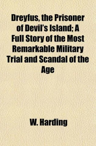 Cover of Dreyfus, the Prisoner of Devil's Island; A Full Story of the Most Remarkable Military Trial and Scandal of the Age