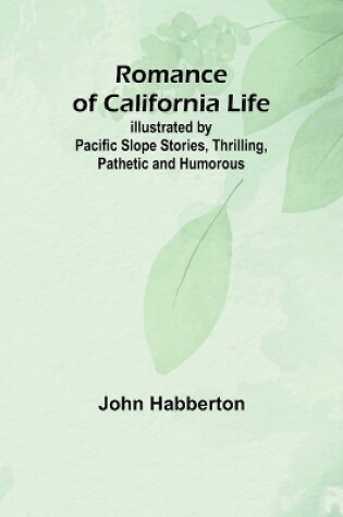 Cover of Romance of California Life; Illustrated by Pacific Slope Stories, Thrilling, Pathetic and Humorous