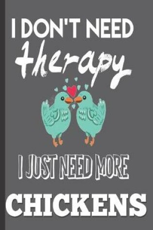 Cover of I Don't Need Therapy I just Need More Chickens