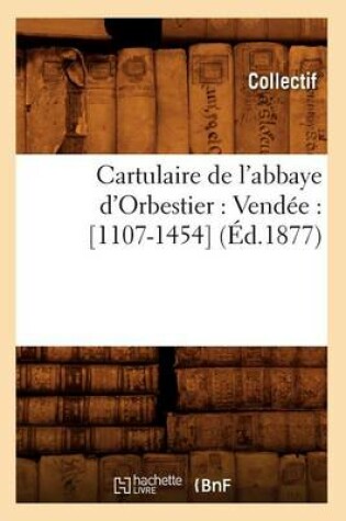 Cover of Cartulaire de l'Abbaye d'Orbestier: Vendee: [1107-1454] (Ed.1877)