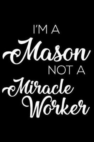 Cover of I'm a Mason Not a Miracle Worker