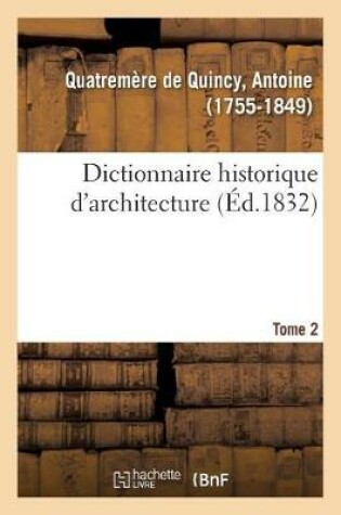 Cover of Dictionnaire Historique d'Architecture. Tome 2