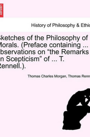 Cover of Sketches of the Philosophy of Morals. (Preface Containing ... Observations on the Remarks on Scepticism of ... T. Rennell.).