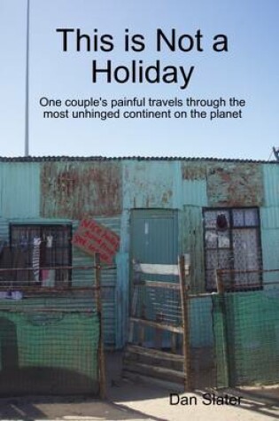 Cover of This Is Not a Holiday: One Couple's Painful Travels Through the Most Unhinged Continent on the Planet