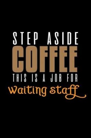 Cover of Step aside coffee this is a job for waiting staff