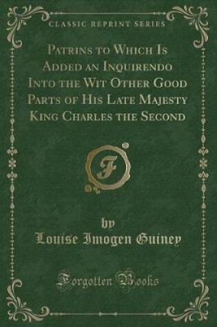 Cover of Patrins to Which Is Added an Inquirendo Into the Wit Other Good Parts of His Late Majesty King Charles the Second (Classic Reprint)