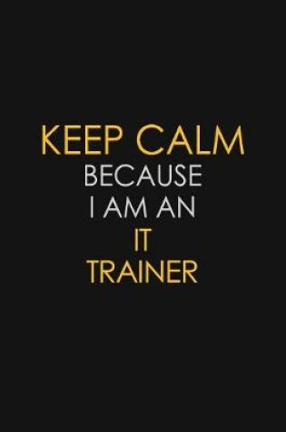 Cover of I Can't Keep Calm Because I Am An IT Trainer